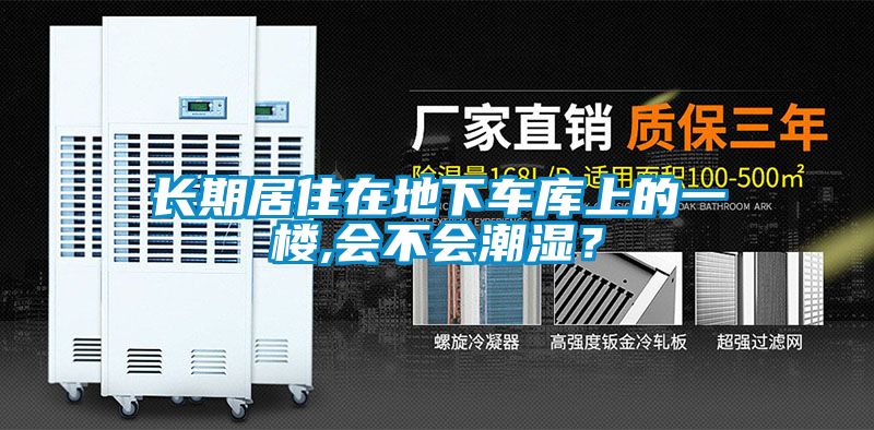 長(zhǎng)期居住在地下車(chē)庫(kù)上的一樓,會(huì)不會(huì)潮濕？
