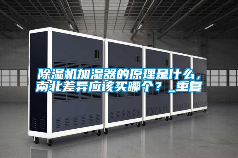 除濕機(jī)加濕器的原理是什么，南北差異應(yīng)該買哪個？_重復(fù)