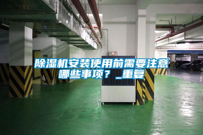 除濕機安裝使用前需要注意哪些事項？_重復