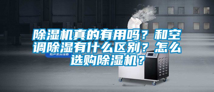 除濕機真的有用嗎？和空調除濕有什么區別？怎么選購除濕機？
