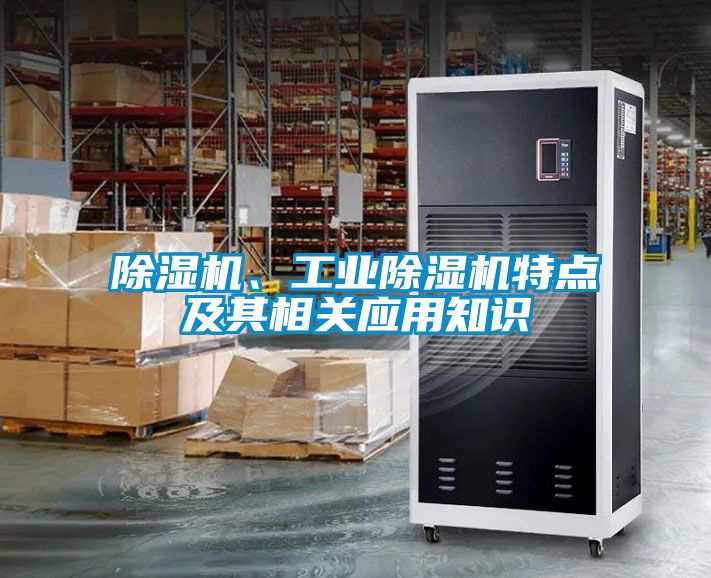 除濕機(jī)、工業(yè)除濕機(jī)特點(diǎn)及其相關(guān)應(yīng)用知識