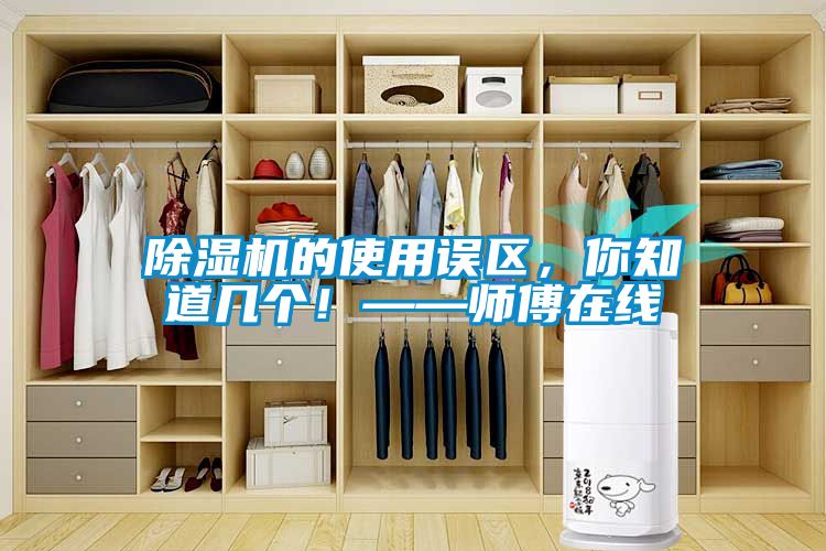 除濕機的使用誤區，你知道幾個！——師傅在線