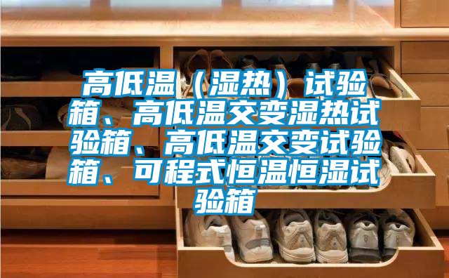 高低溫（濕熱）試驗箱、高低溫交變濕熱試驗箱、高低溫交變試驗箱、可程式恒溫恒濕試驗箱