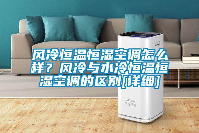 風冷恒溫恒濕空調怎么樣？風冷與水冷恒溫恒濕空調的區別[詳細]