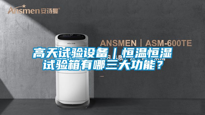 高天試驗設備｜恒溫恒濕試驗箱有哪三大功能？