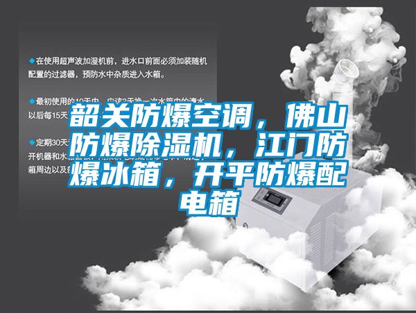 韶關(guān)防爆空調(diào)，佛山防爆除濕機(jī)，江門防爆冰箱，開平防爆配電箱